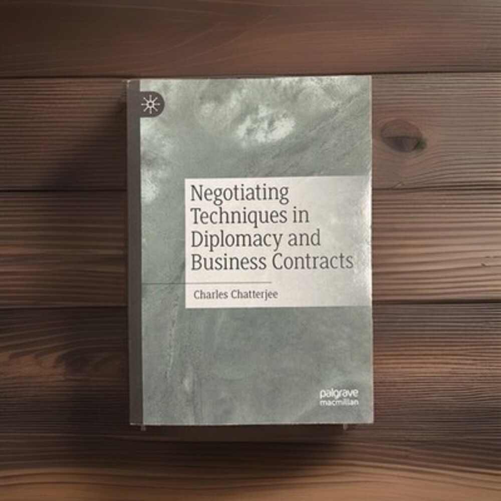 Negotiating Techniques in Diplomacy and Business Contracts by Charles Chatterjee